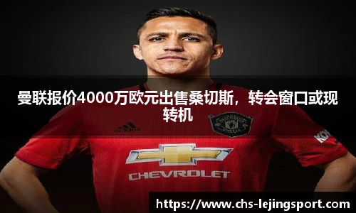 曼联报价4000万欧元出售桑切斯，转会窗口或现转机