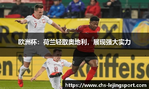 欧洲杯：荷兰轻取奥地利，展现强大实力