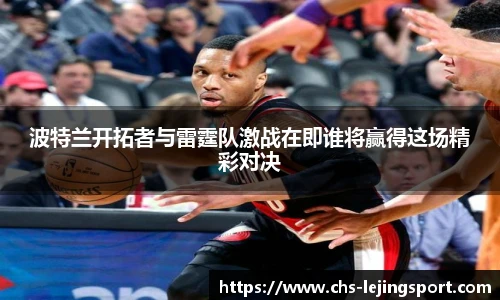 波特兰开拓者与雷霆队激战在即谁将赢得这场精彩对决